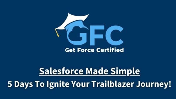 Salesforce Made Simple: Ignite your Trailblazer Journey in 5 Days!