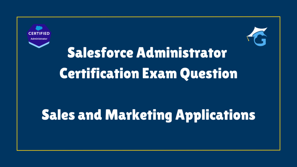 Salesforce Administrator Certification Exam Question - Sales and Marketing